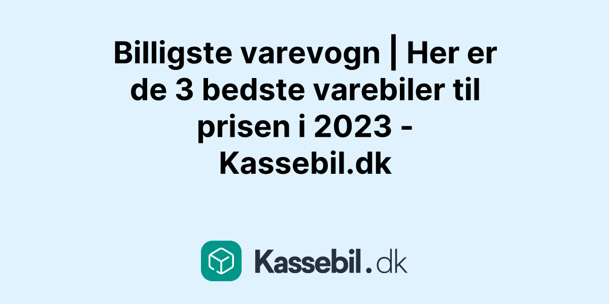 Billigste varevogn | Her er de 3 bedste varebiler til prisen i 2023 - Kassebil.dk
