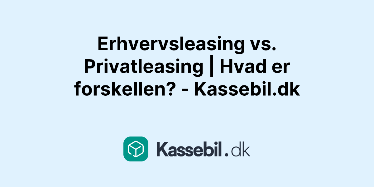 Erhvervsleasing vs. Privatleasing | Hvad er forskellen? - Kassebil.dk