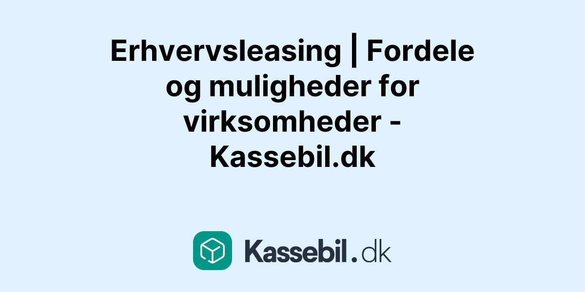 Erhvervsleasing | Fordele og muligheder for virksomheder - Kassebil.dk