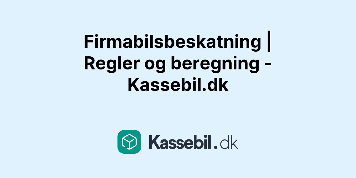 Firmabilsbeskatning | Regler og beregning - Kassebil.dk