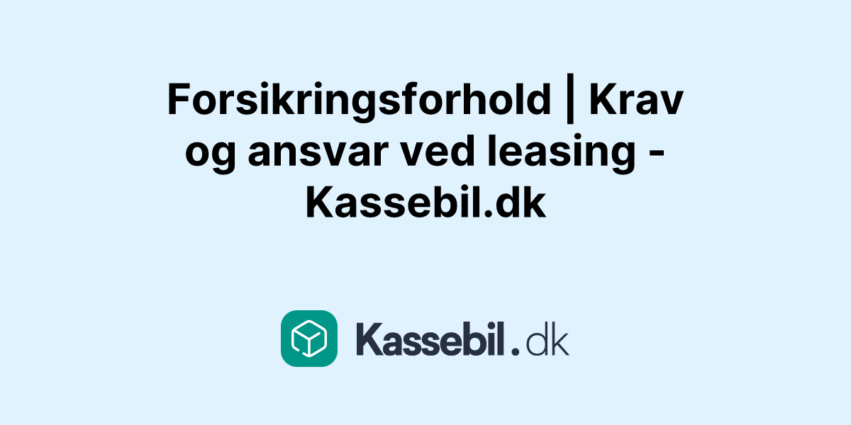 Forsikringsforhold | Krav og ansvar ved leasing - Kassebil.dk