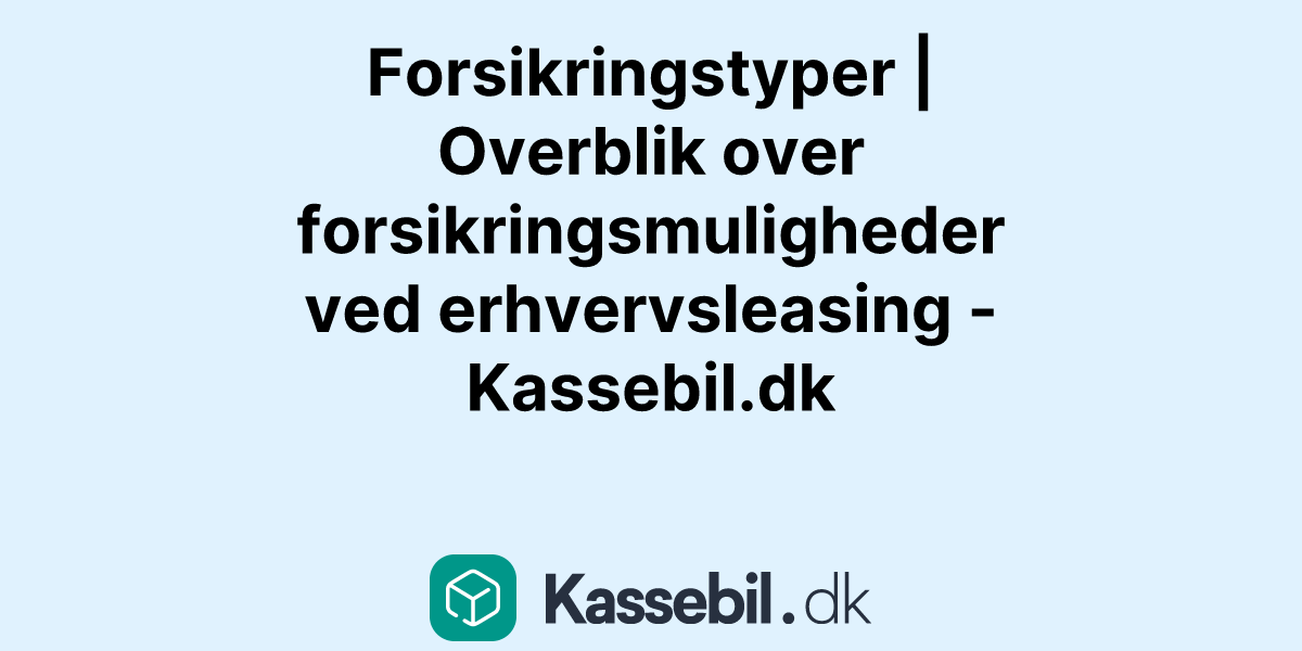 Forsikringstyper | Overblik over forsikringsmuligheder ved erhvervsleasing - Kassebil.dk