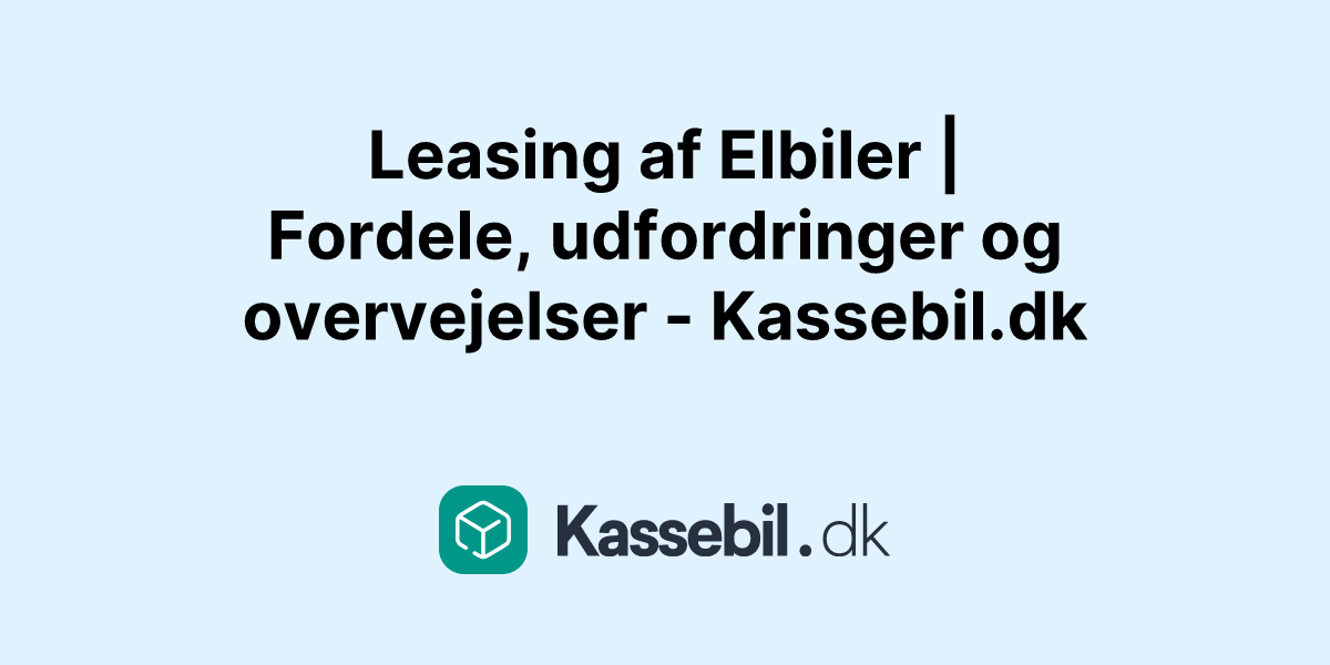 Leasing af Elbiler | Fordele, udfordringer og overvejelser - Kassebil.dk