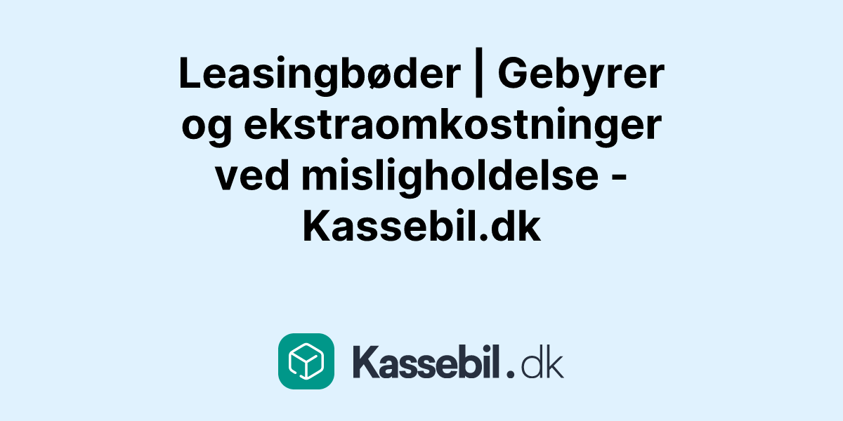 Leasingbøder | Gebyrer og ekstraomkostninger ved misligholdelse - Kassebil.dk