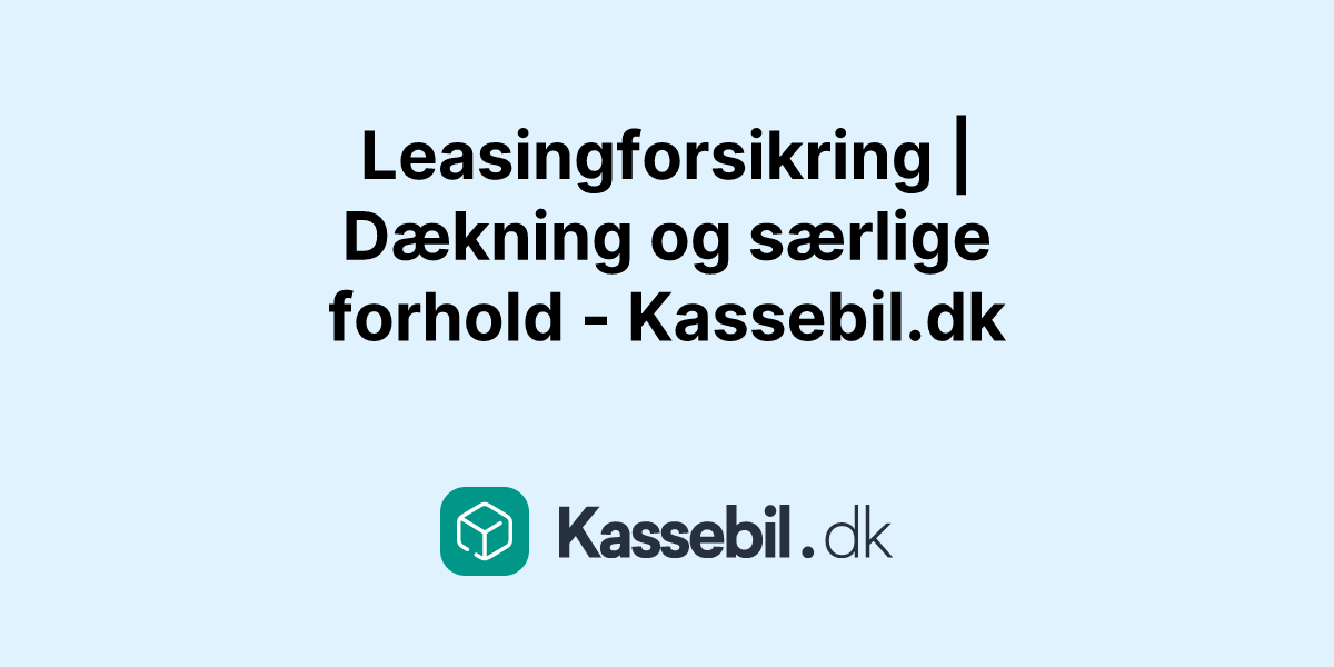 Leasingforsikring | Dækning og særlige forhold - Kassebil.dk