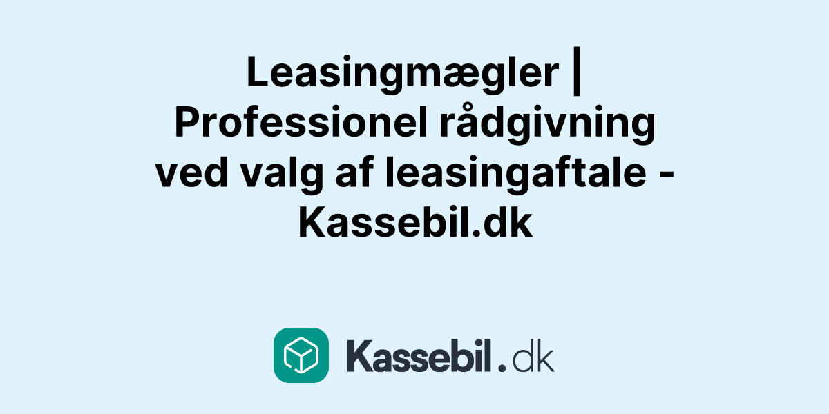 Leasingmægler | Professionel rådgivning ved valg af leasingaftale - Kassebil.dk