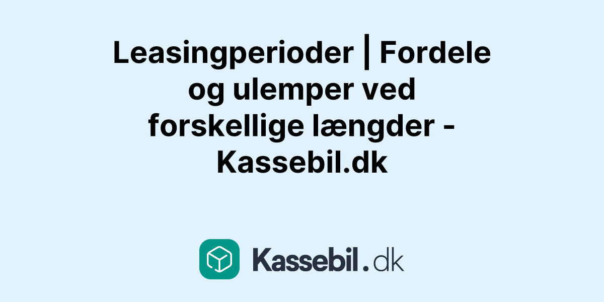 Leasingperioder | Fordele og ulemper ved forskellige længder - Kassebil.dk