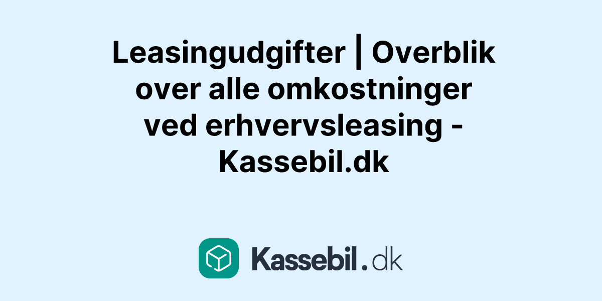 Leasingudgifter | Overblik over alle omkostninger ved erhvervsleasing - Kassebil.dk