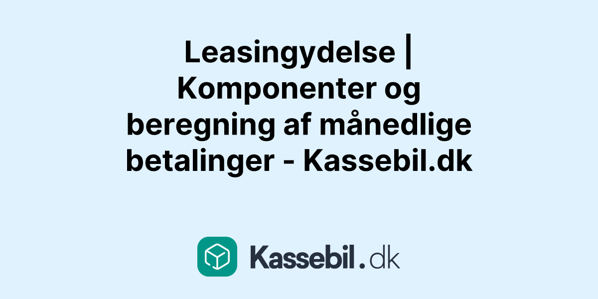 Leasingydelse | Komponenter og beregning af månedlige betalinger - Kassebil.dk