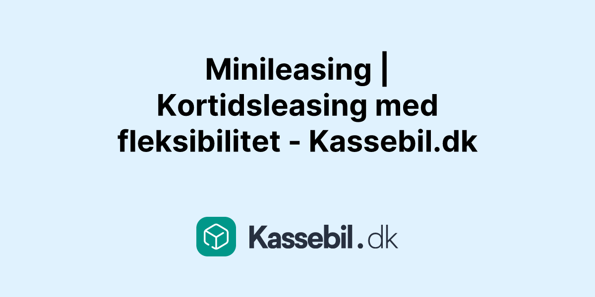 Minileasing | Kortidsleasing med fleksibilitet - Kassebil.dk
