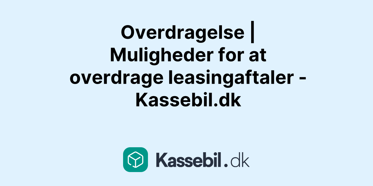 Overdragelse | Muligheder for at overdrage leasingaftaler - Kassebil.dk
