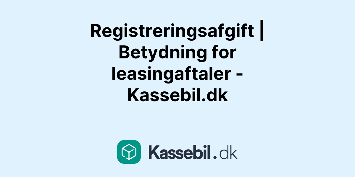 Registreringsafgift | Betydning for leasingaftaler - Kassebil.dk