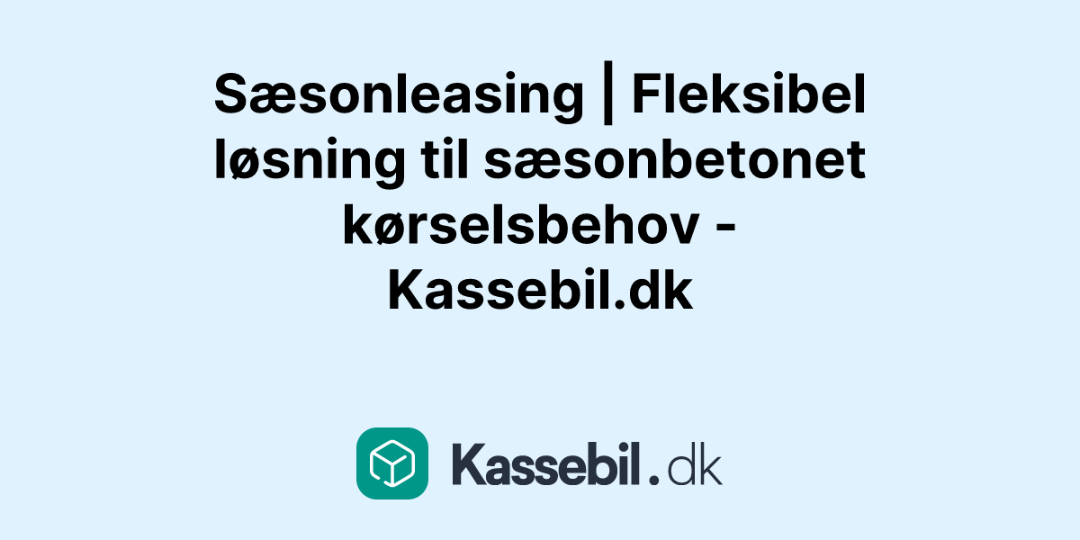 Sæsonleasing | Fleksibel løsning til sæsonbetonet kørselsbehov - Kassebil.dk