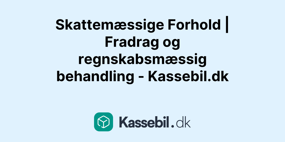 Skattemæssige Forhold | Fradrag og regnskabsmæssig behandling - Kassebil.dk