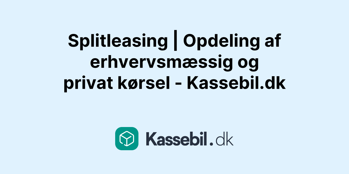 Splitleasing | Opdeling af erhvervsmæssig og privat kørsel - Kassebil.dk