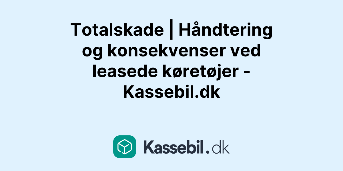 Totalskade | Håndtering og konsekvenser ved leasede køretøjer - Kassebil.dk