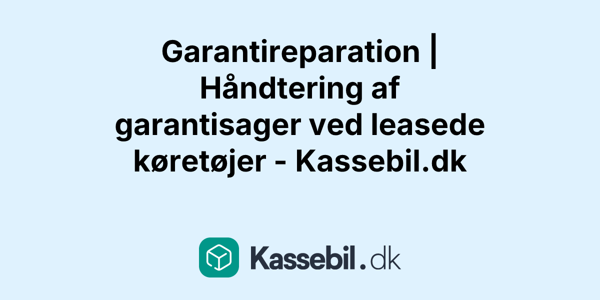 Garantireparation | Håndtering af garantisager ved leasede køretøjer - Kassebil.dk