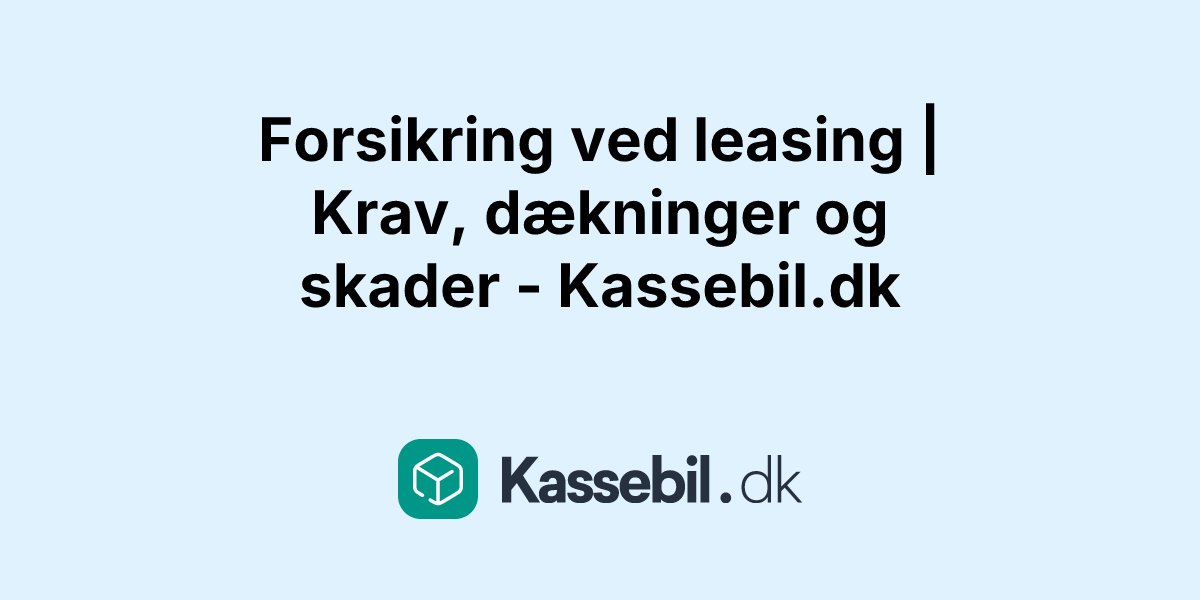 Forsikring ved leasing | Krav, dækninger og skader - Kassebil.dk