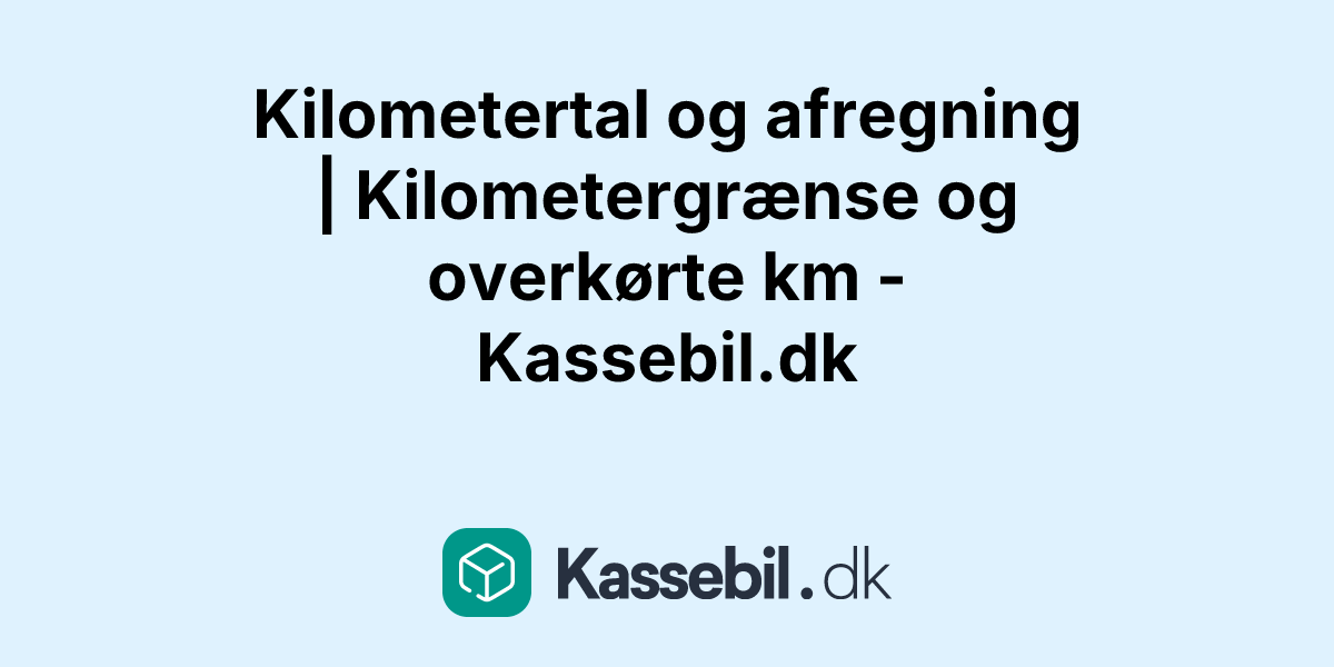Kilometertal og afregning | Kilometergrænse og overkørte km - Kassebil.dk