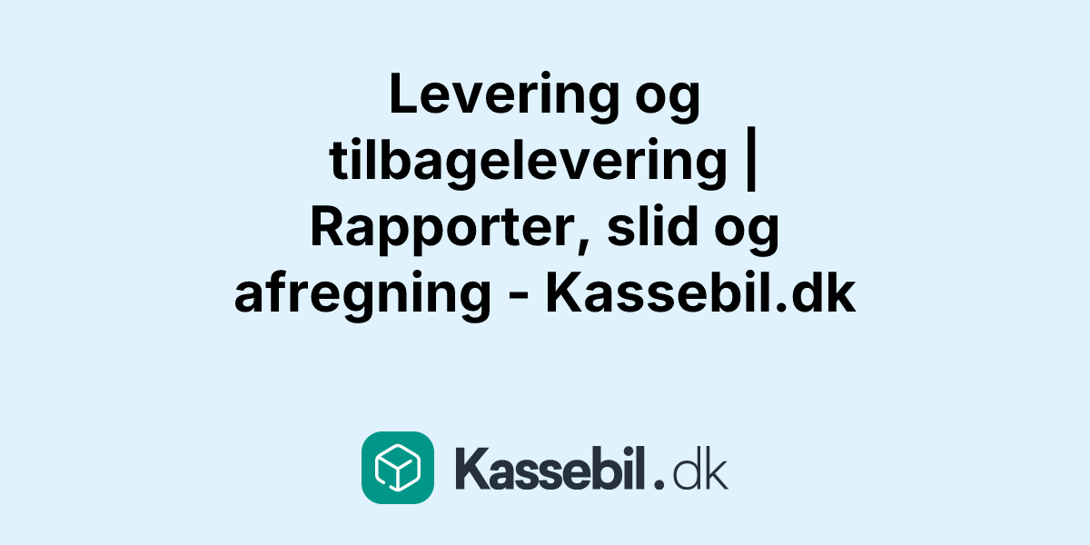 Levering og tilbagelevering | Rapporter, slid og afregning - Kassebil.dk
