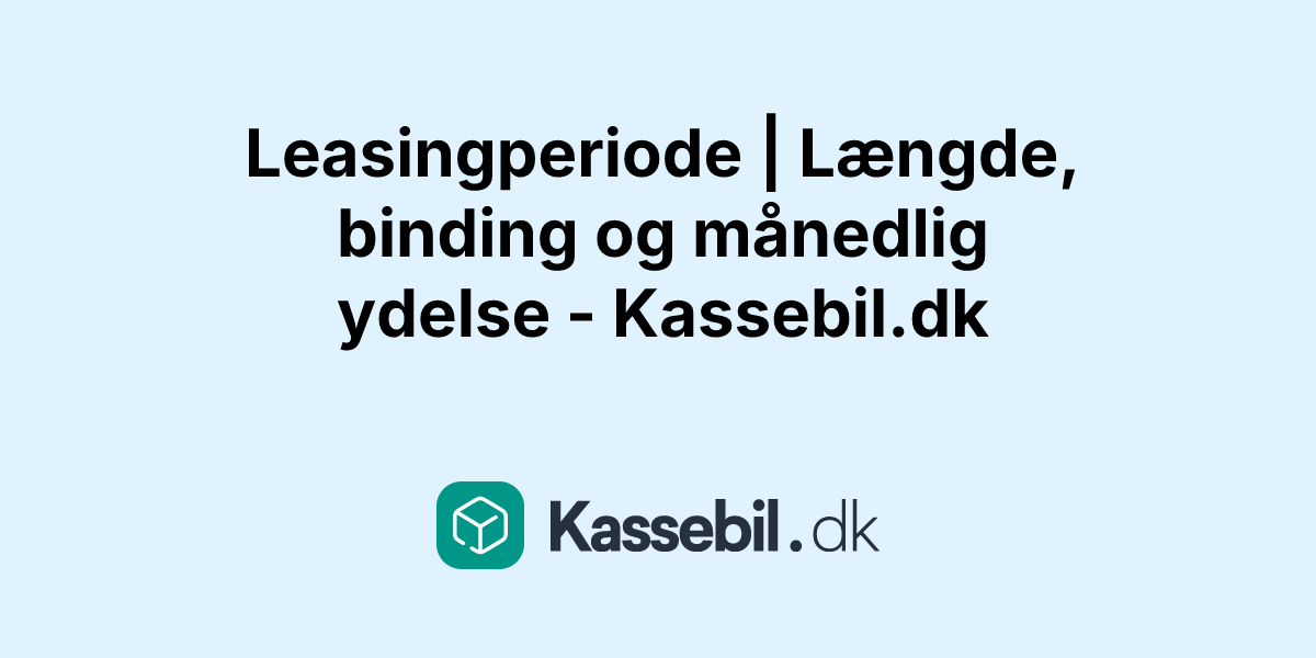 Leasingperiode | Længde, binding og månedlig ydelse - Kassebil.dk