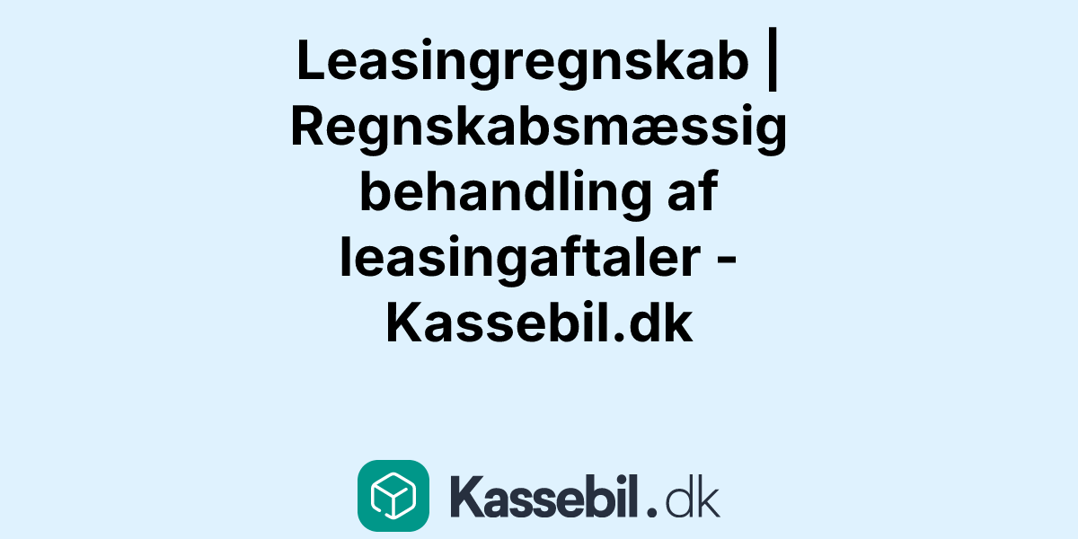 Leasingregnskab | Regnskabsmæssig behandling af leasingaftaler - Kassebil.dk