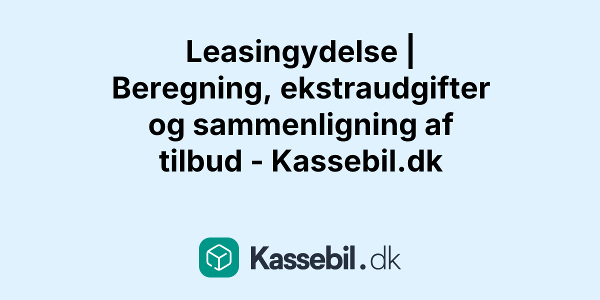 Leasingydelse | Beregning, ekstraudgifter og sammenligning af tilbud - Kassebil.dk