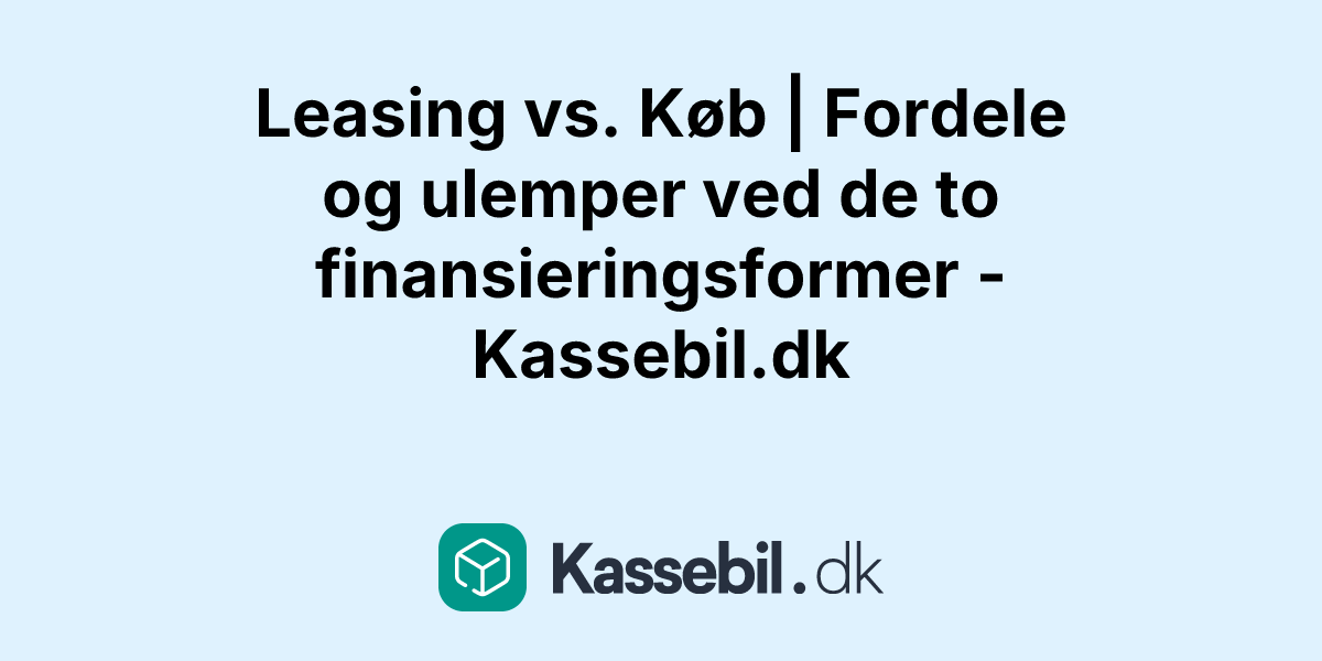 Leasing vs. Køb | Fordele og ulemper ved de to finansieringsformer - Kassebil.dk
