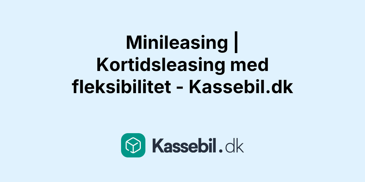 Minileasing | Kortidsleasing med fleksibilitet - Kassebil.dk