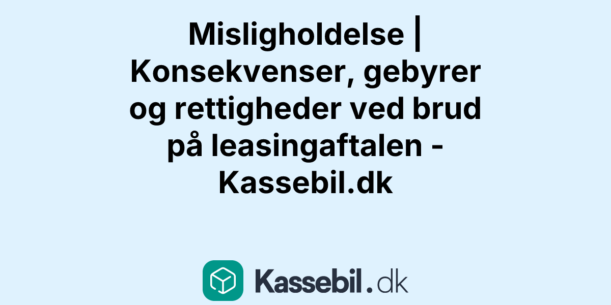Misligholdelse | Konsekvenser, gebyrer og rettigheder ved brud på leasingaftalen - Kassebil.dk