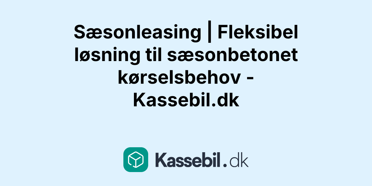 Sæsonleasing | Fleksibel løsning til sæsonbetonet kørselsbehov - Kassebil.dk