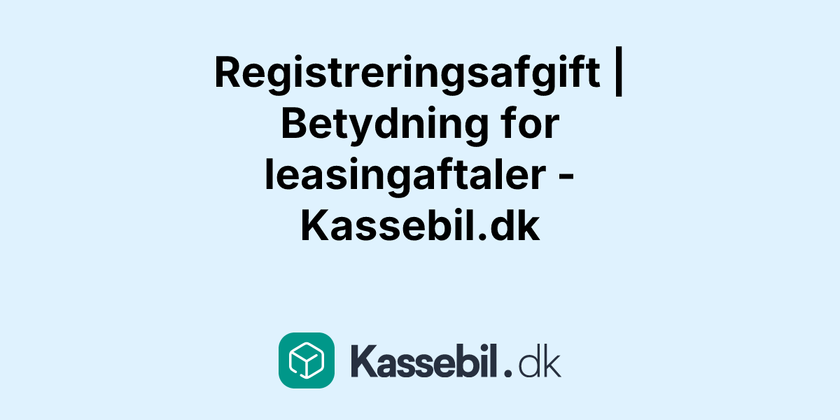 Registreringsafgift | Betydning for leasingaftaler - Kassebil.dk