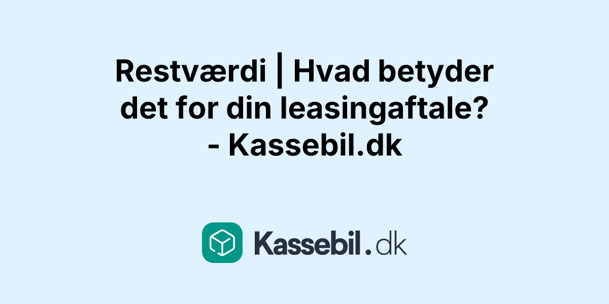 Restværdi | Hvad betyder det for din leasingaftale? - Kassebil.dk