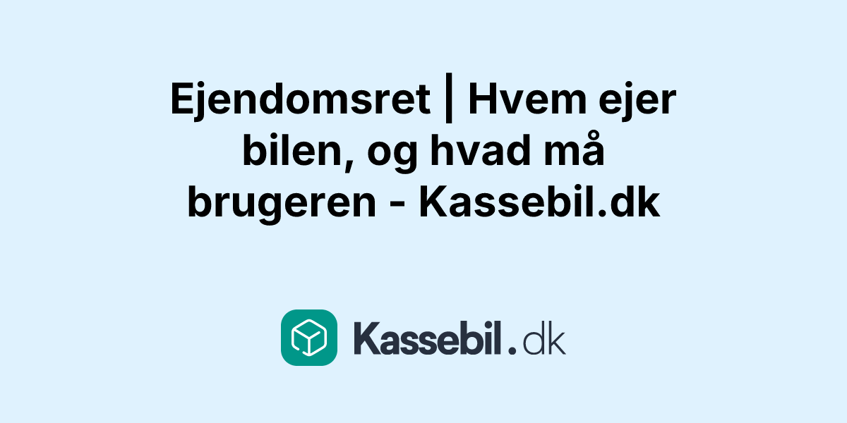 Ejendomsret | Hvem ejer bilen, og hvad må brugeren - Kassebil.dk