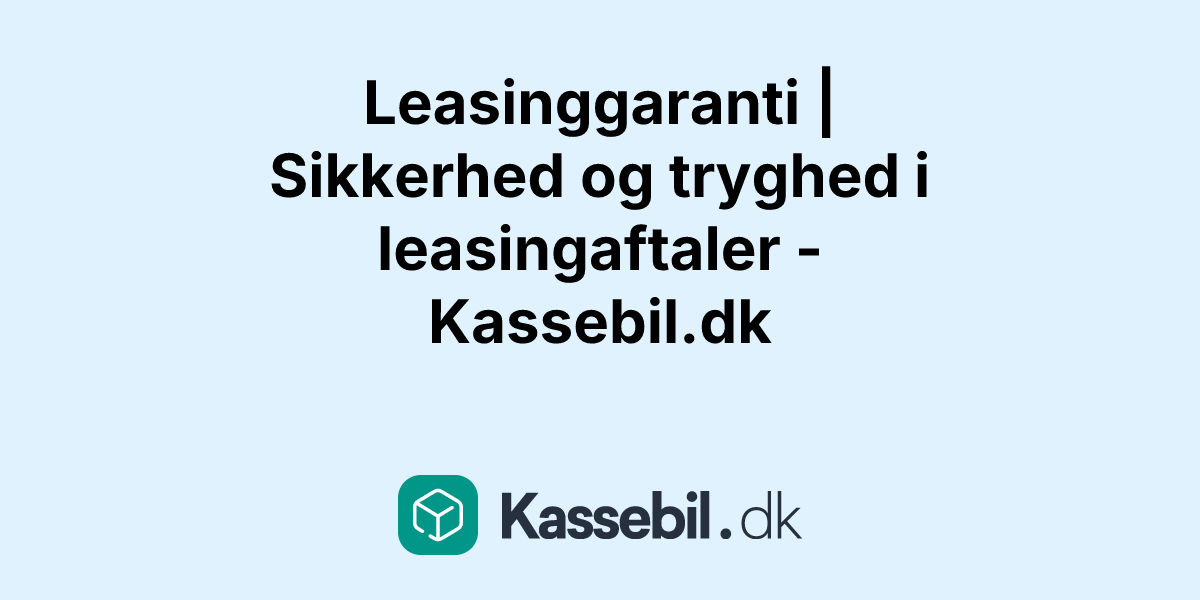Leasinggaranti | Sikkerhed og tryghed i leasingaftaler - Kassebil.dk