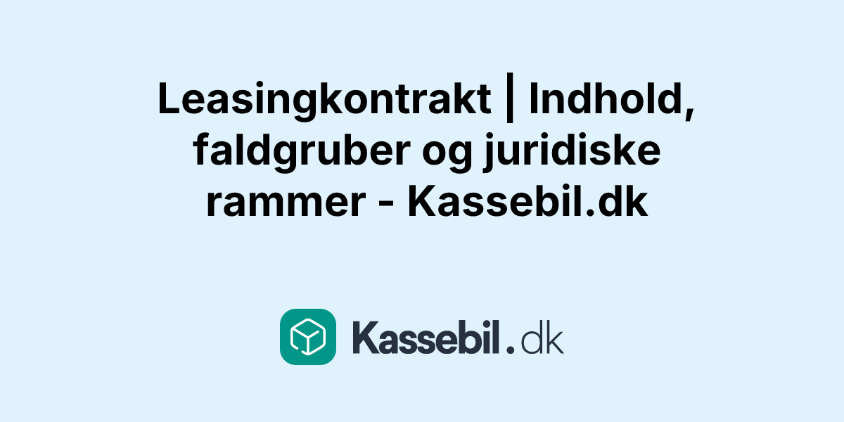 Leasingkontrakt | Indhold, faldgruber og juridiske rammer - Kassebil.dk