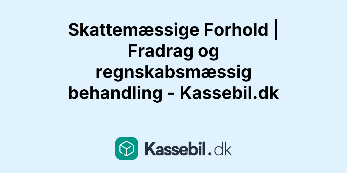 Skattemæssige Forhold | Fradrag og regnskabsmæssig behandling - Kassebil.dk