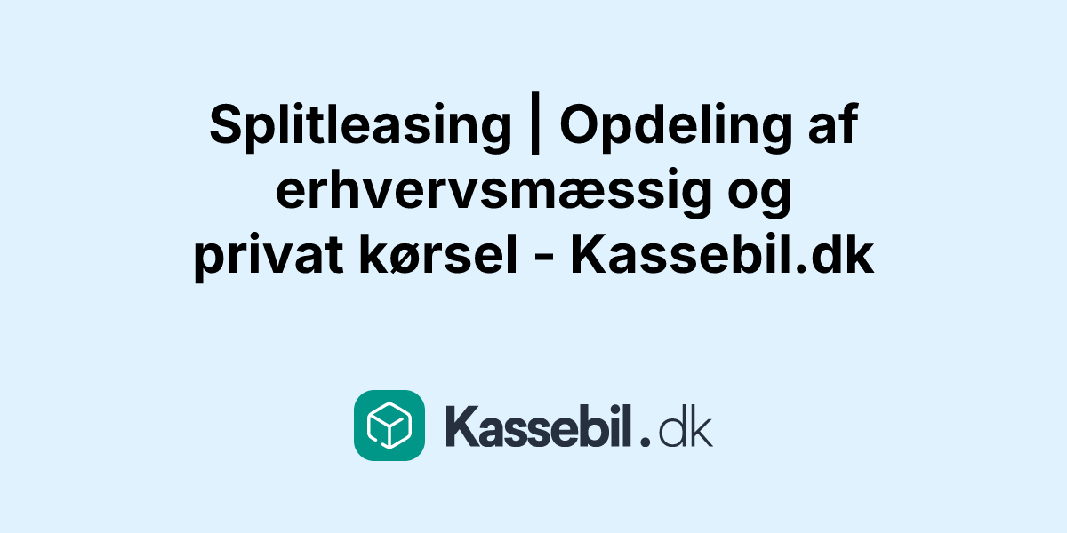 Splitleasing | Opdeling af erhvervsmæssig og privat kørsel - Kassebil.dk